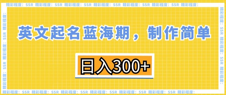 英文起名蓝海期，制作简单，日入300+【揭秘】-牛课资源网